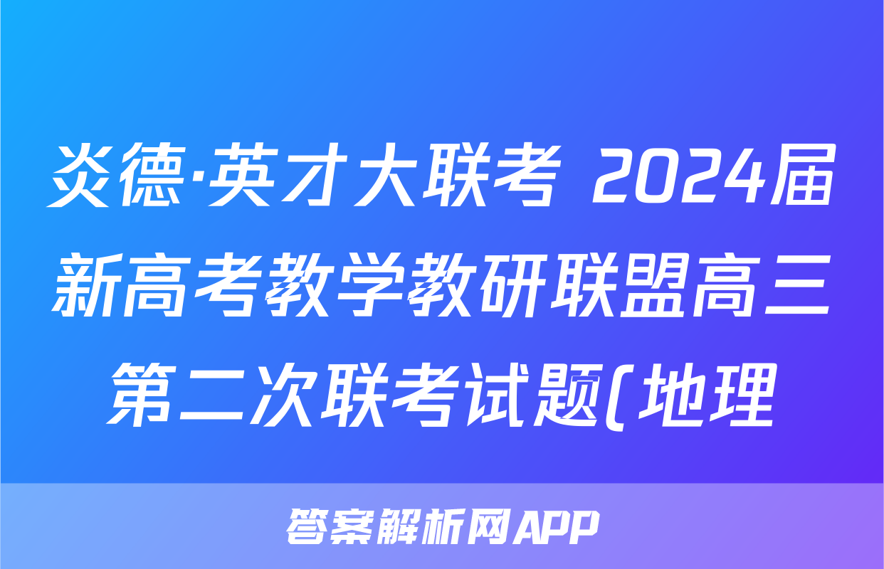 炎德·英才大联考 2024届新高考教学教研联盟高三第二次联考试题(地理)